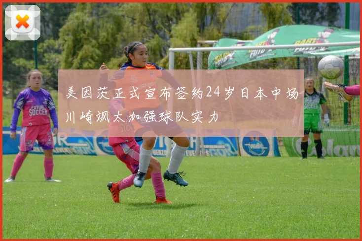 美因茨正式宣布签约24岁日本中场川崎飒太加强球队实力