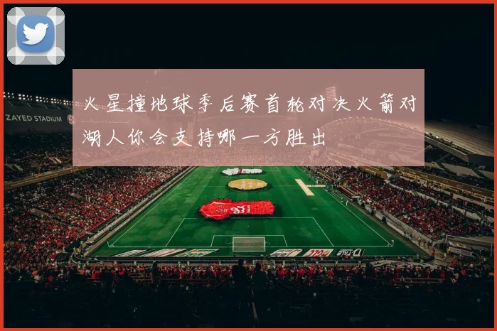 火星撞地球季后赛首轮对决火箭对湖人你会支持哪一方胜出